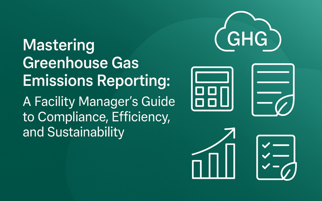 Mastering Greenhouse Gas Emissions Reporting: A Facility Manager’s Guide to Compliance, Efficiency, and Sustainability